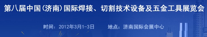 2012第八屆中國(guó)（濟(jì)南）國(guó)際焊接、切割技術(shù)設(shè)備及五金工具展覽會(huì)