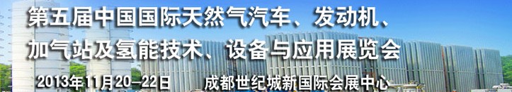 2013第五屆中國(guó)國(guó)際天然氣汽車、發(fā)動(dòng)機(jī)、加氣站及氫能技術(shù)、設(shè)備與應(yīng)用展覽會(huì)