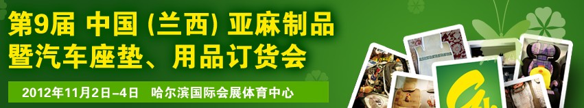2012第九屆哈爾濱（蘭西）亞麻展暨汽車座墊、用品訂貨會(huì)