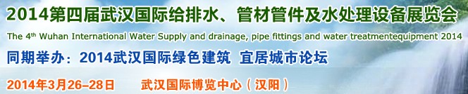 2014第四屆武漢國際給排水、管材管件及水處理設(shè)備展覽會武漢國際給排水、水處理及管網(wǎng)建設(shè)展覽會