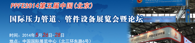 PPFE2014第五屆中國(guó)（北京）國(guó)際壓力管道、管件設(shè)備展覽會(huì)暨論壇