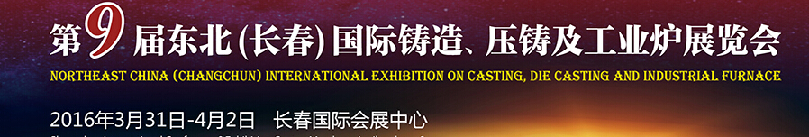2016第九屆東北（長(zhǎng)春）國(guó)際鑄造、壓鑄及工業(yè)爐展覽會(huì)