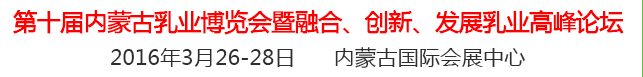 2016第十屆中國（內(nèi)蒙古）國際乳業(yè)博覽會暨融合、創(chuàng)新、發(fā)展乳業(yè)高峰論壇