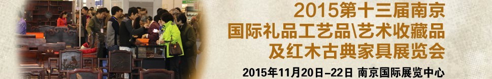 2015第十三屆南京國際禮品工藝品、藝術(shù)收藏品及紅木家具博覽會